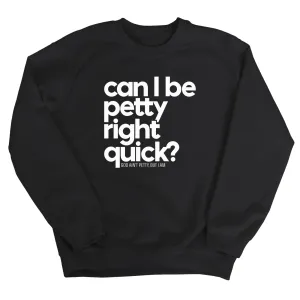 Can I Be Petty Right Quick Unisex Sweatshirt