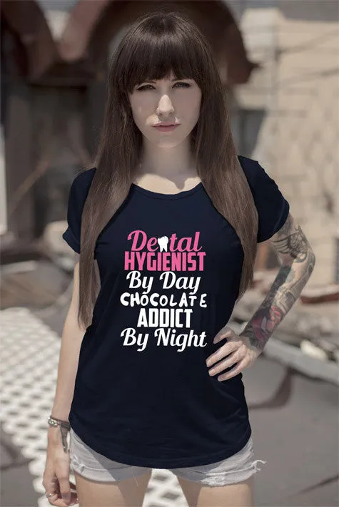 Dental Hygienist by day Chocolate Addict by Night (Women)