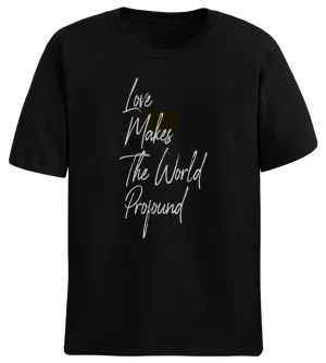 Love Makes the World Profound Tee