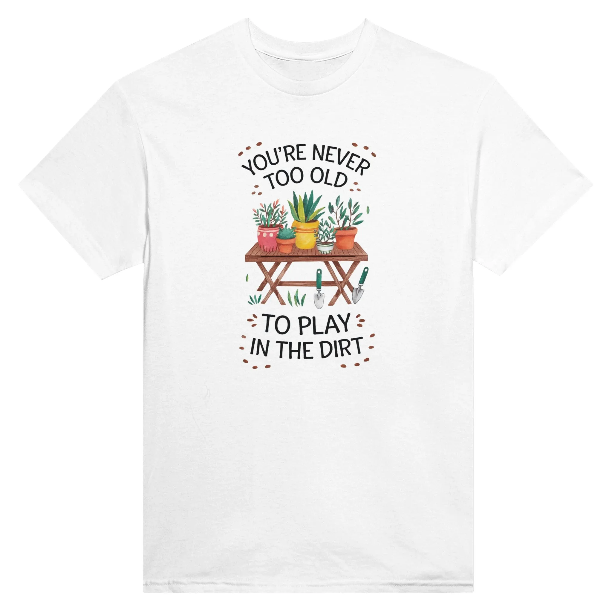 You're Never Too Old To Play In The Dirt Unisex T-Shirt