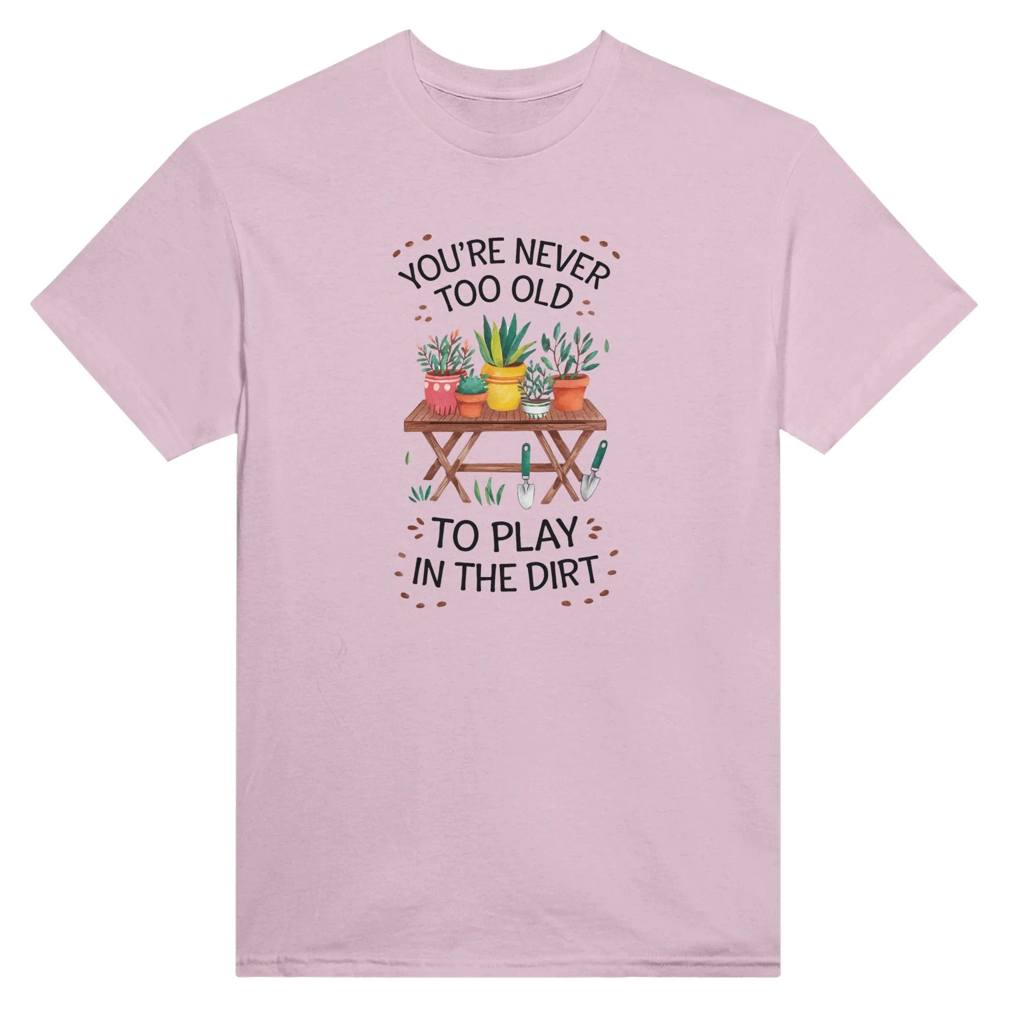 You're Never Too Old To Play In The Dirt Unisex T-Shirt